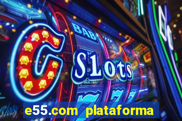 e55.com plataforma de jogos